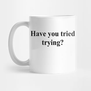 Have you tried trying? Mug